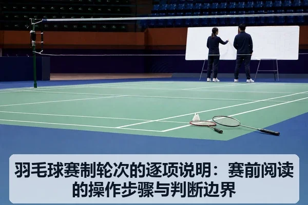 羽毛球赛制轮次的逐项说明:赛前阅读的操作步骤与判断边界
